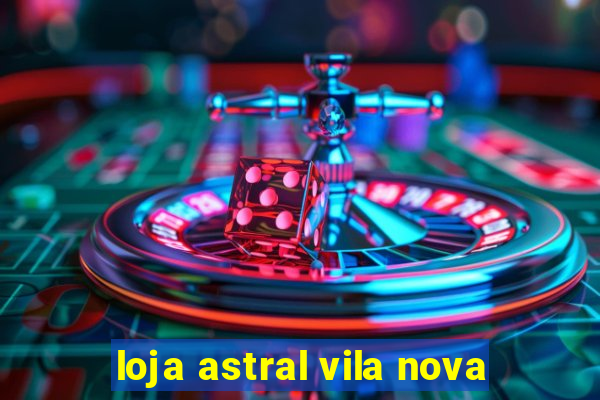 loja astral vila nova